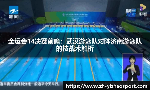 全运会14决赛前瞻：武汉游泳队对阵济南游泳队的技战术解析