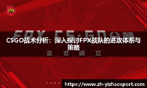CSGO战术分析：深入探讨FPX战队的进攻体系与策略