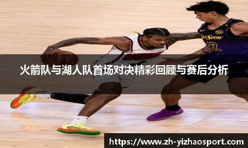 火箭队与湖人队首场对决精彩回顾与赛后分析